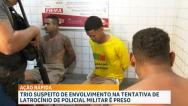 Suspeitos de tentativa de homicídio contra policial militar são presos 
