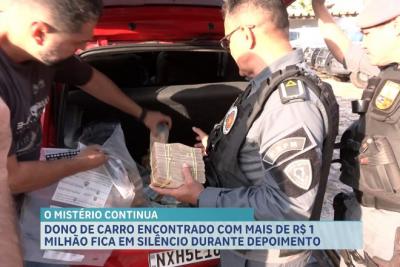 Dono de carro encontrado com R$ 1 milhão fica em silêncio durante depoimento