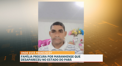 Família procura por maranhense que desapareceu no estado do Pará