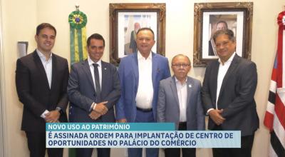 Governo assina ordem de implantação de centro de oportunidades no Palácio do Comércio