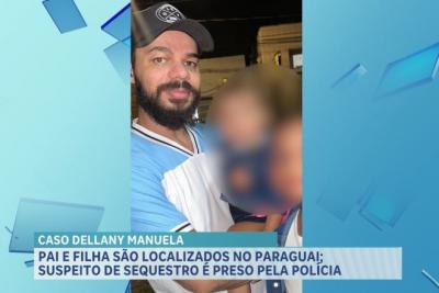 Caso Dellany Manuela: suspeito de fugir com a filha é preso no Paraguai