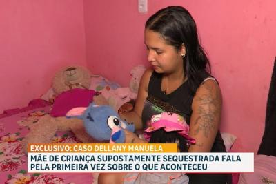 Caso Dellany Manuela: mãe mostra detalhes de suposto sequestro de criança