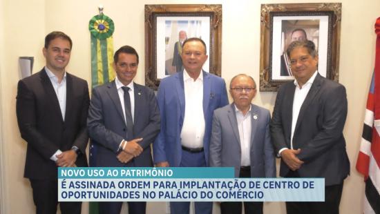 Governo assina ordem de implantação de centro de oportunidades no Palácio do Comércio